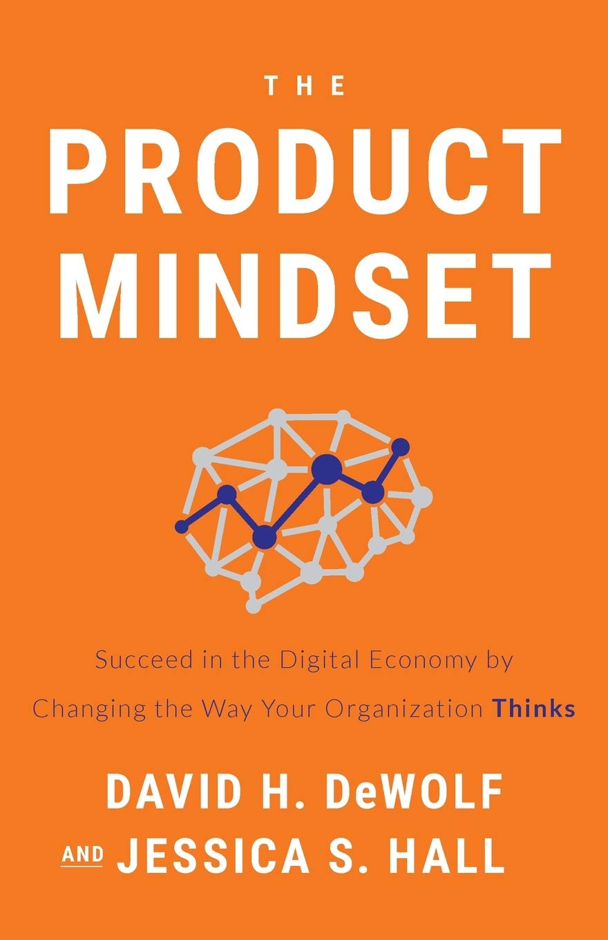 The Product Mindset: Succeed in the Digital Economy by Changing the Way Your...