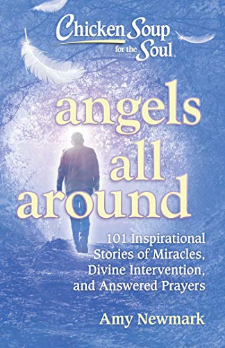 Chicken Soup for the Soul: Angels All Around: 101 Inspirational Stories of M...