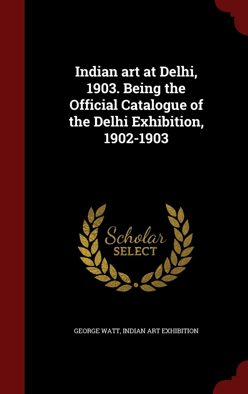 Indian art at Delhi, 1903. Being the Official Catalogue of the Delhi Exhibit...