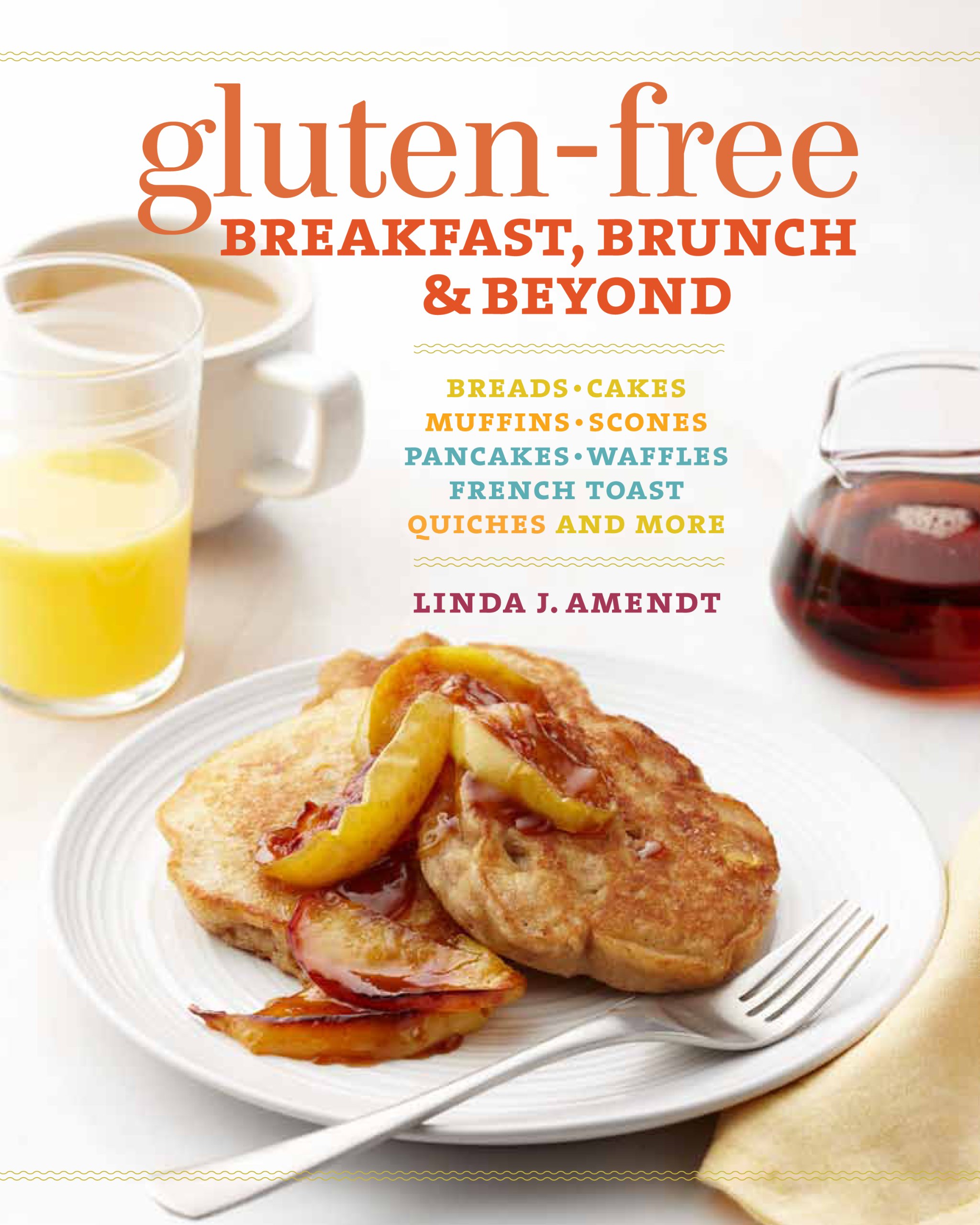 Gluten-Free Breakfast, Brunch & Beyond: Breads & Cakes * Muffins & Scones * ...