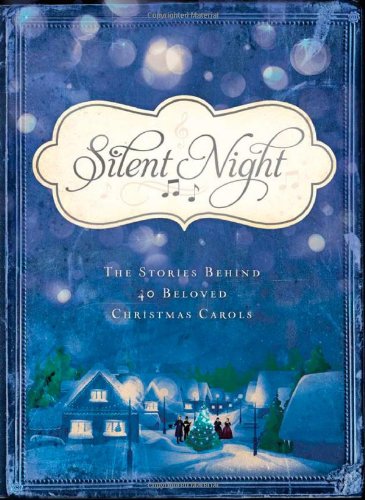 Silent Night: The Stories Behind 40 Beloved Christmas Carols ...