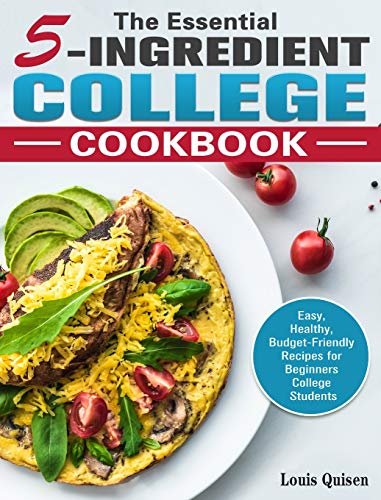 The Essential 5-Ingredient College Cookbook: Easy, Healthy, Budget-Friendly ...