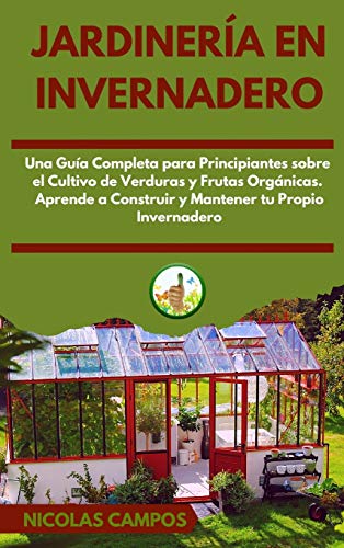 Jardinera en Invernadero: Una Gua Completa para Principiantes Sobre el Culti...