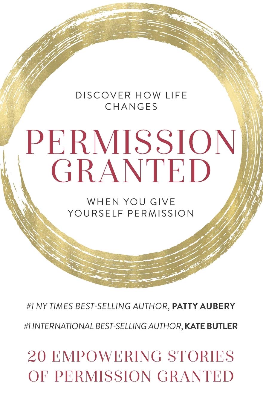 Permission Granted: Discover How Life Changes When You Give Yourself Permiss...