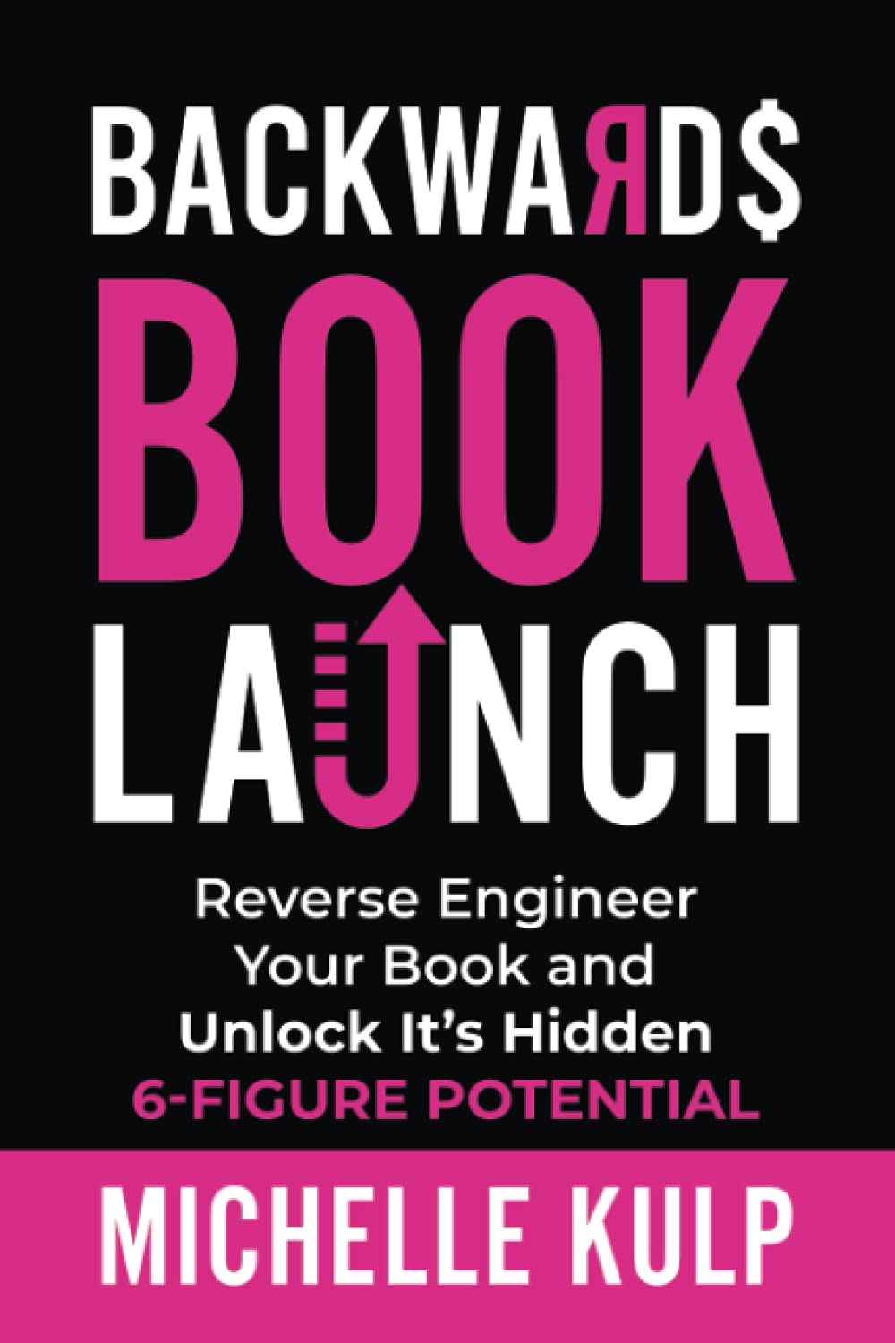 Backwards Book Launch: Reverse Engineer Your Book and Unlock Its Hidden 6-Fi...