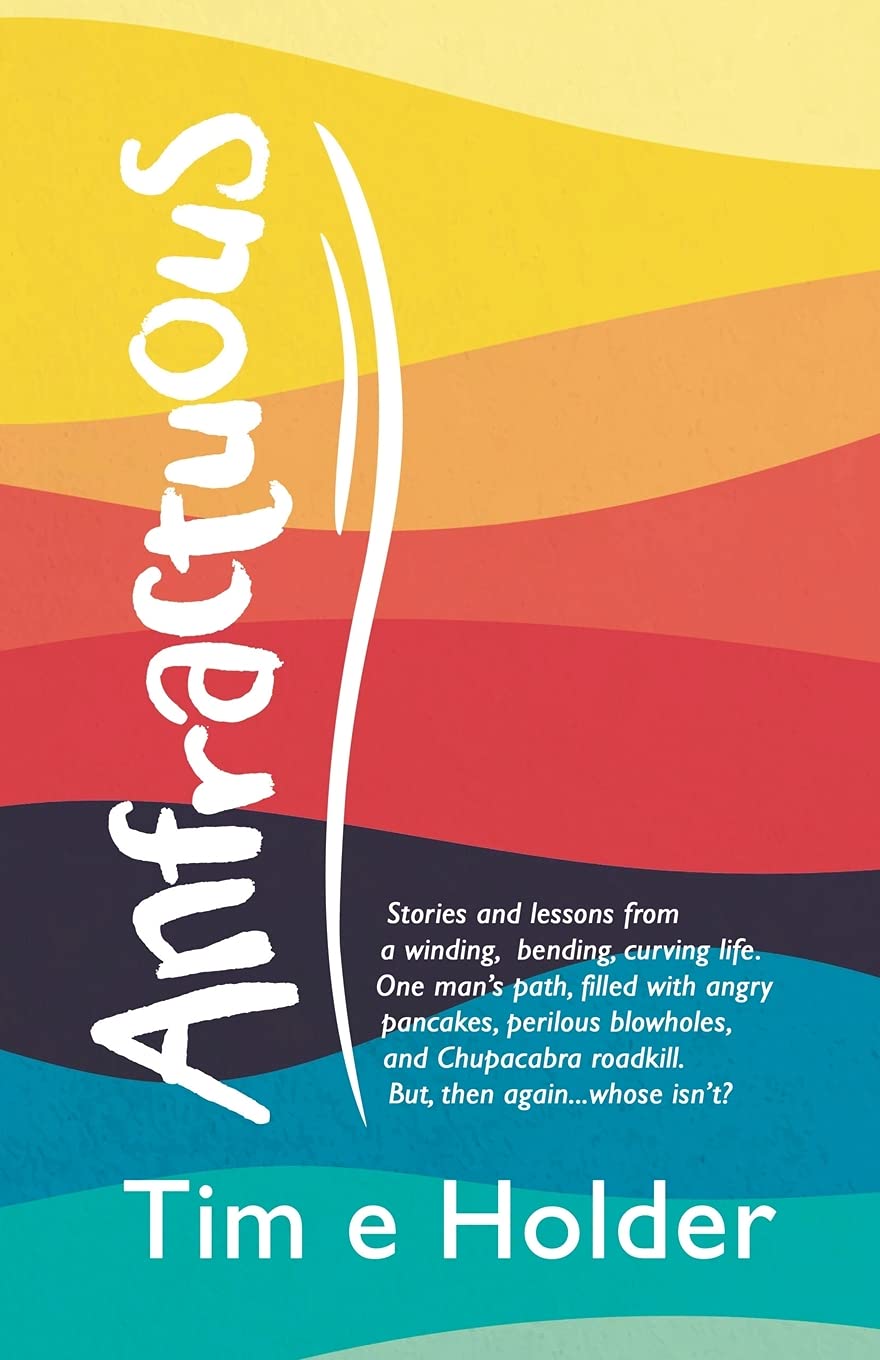 Anfractuous: Stories and Lessons from a Winding, Bending, Curving Life. One ...