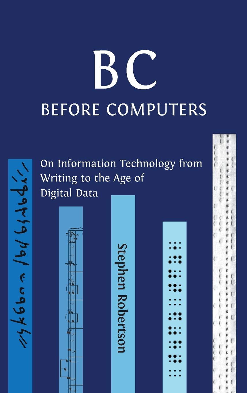 B C, Before Computers: On Information Technology from Writing to the Age of ...