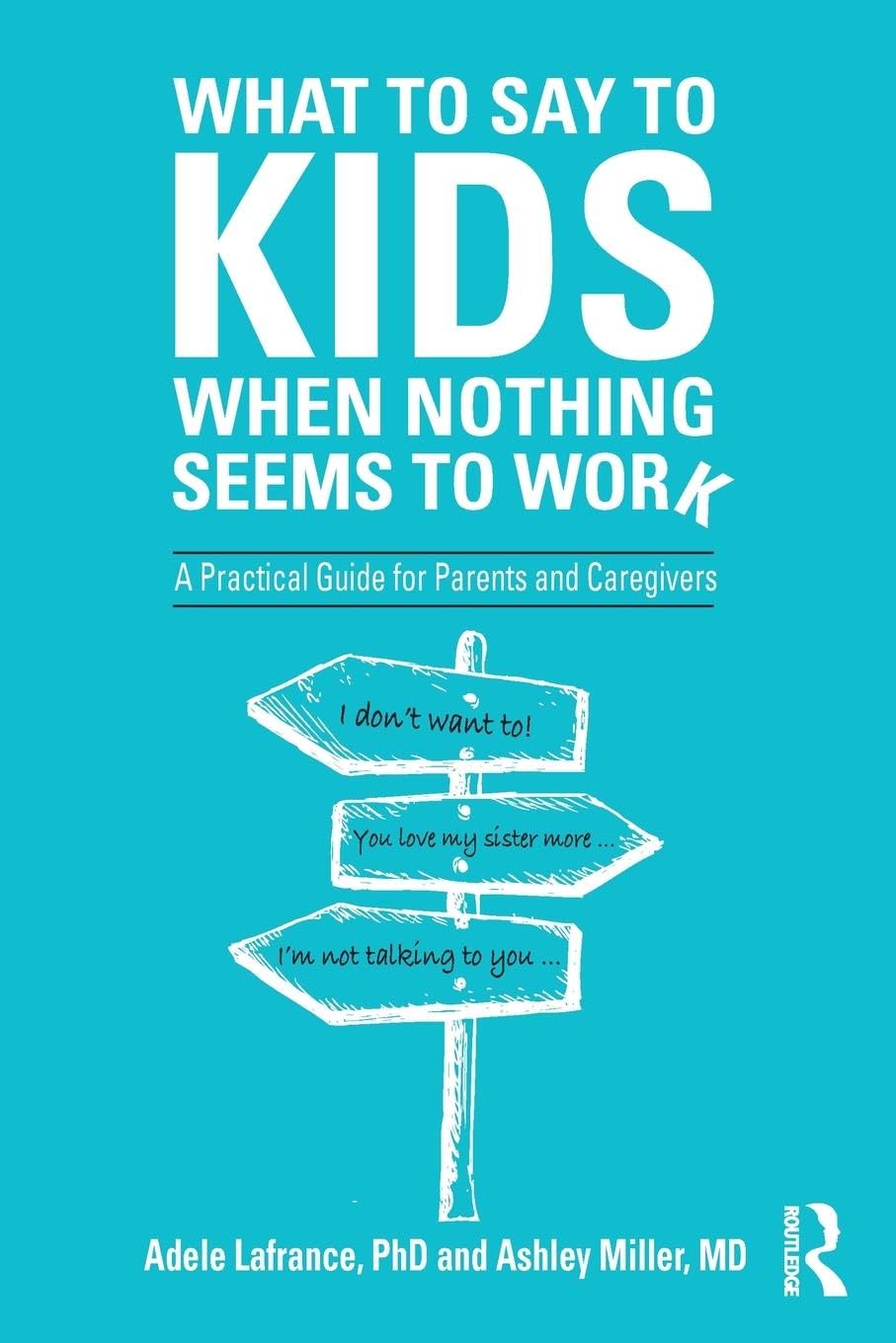 What to Say to Kids When Nothing Seems to Work: A Practical Guide for Parent...